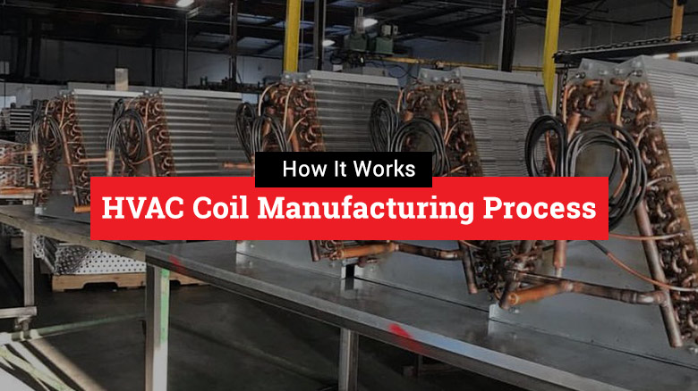 How It Works: HVAC Coil Manufacturing Process